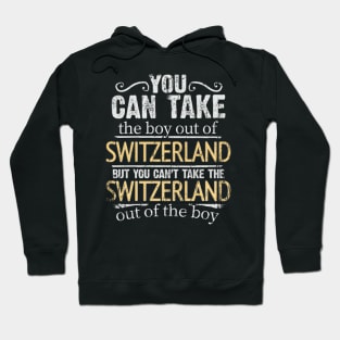 You Can Take The Boy Out Of Switzerland But You Cant Take The Switzerland Out Of The Boy - Gift for Swiss With Roots From Switzerland Hoodie